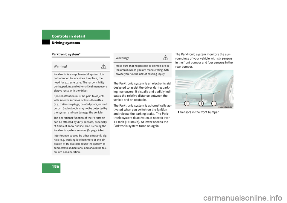 MERCEDES-BENZ SL500 2003 R230 Owners Manual 186 Controls in detailDriving systemsParktronic system* 
The Parktronic system is an electronic aid 
designed to assist the driver during park-
ing maneuvers. It visually and audibly indi-
cates the r