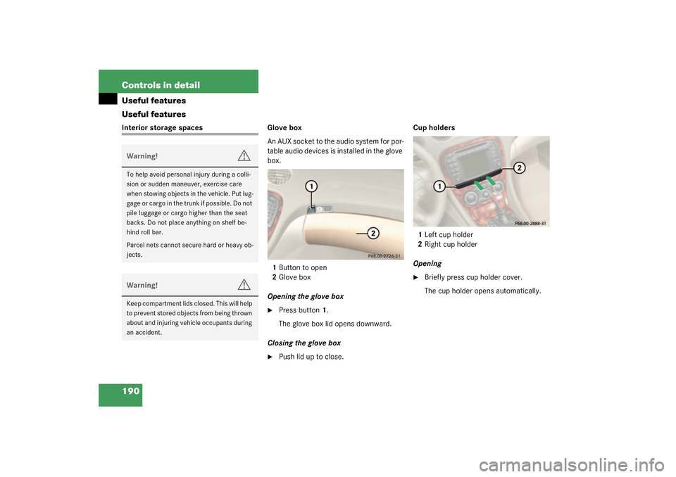 MERCEDES-BENZ SL500 2003 R230 Owners Manual 190 Controls in detailUseful features
Useful featuresInterior storage spaces Glove box
An AUX socket to the audio system for por-
table audio devices is installed in the glove 
box.
1Button to open
2G