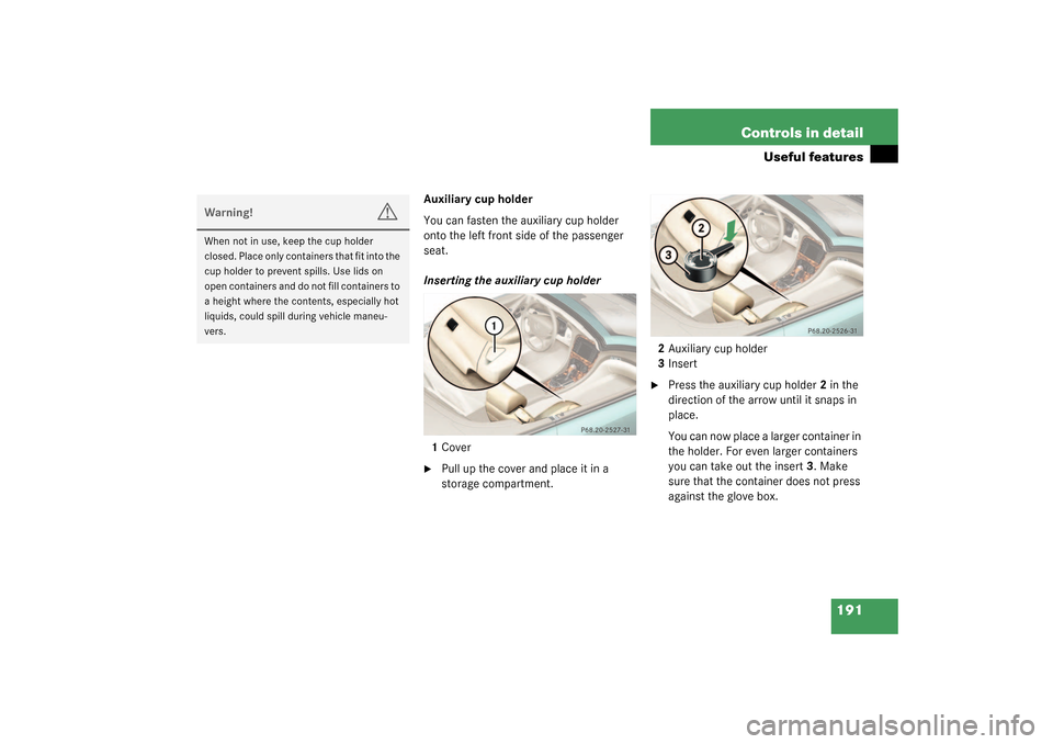 MERCEDES-BENZ SL500 2003 R230 Owners Manual 191 Controls in detail
Useful features
Auxiliary cup holder
You can fasten the auxiliary cup holder 
onto the left front side of the passenger 
seat.
Inserting the auxiliary cup holder
1Cover
Pull up