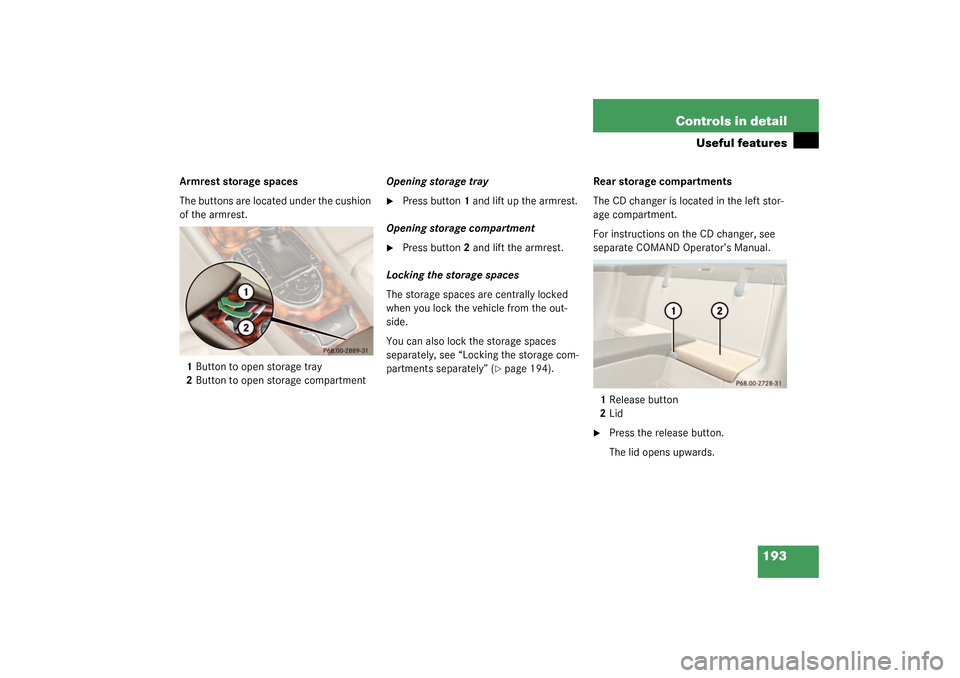 MERCEDES-BENZ SL500 2003 R230 Owners Manual 193 Controls in detail
Useful features
Armrest storage spaces
The buttons are located under the cushion 
of the armrest.
1Button to open storage tray
2Button to open storage compartmentOpening storage