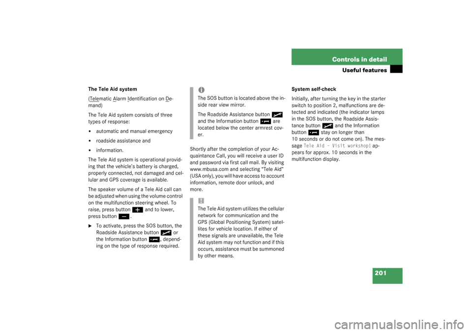 MERCEDES-BENZ SL500 2003 R230 Owners Manual 201 Controls in detail
Useful features
The Tele Aid system
(Tele
matic A
larm I
dentification on D
e-
mand)
The Tele Aid system consists of three 
types of response:

automatic and manual emergency
