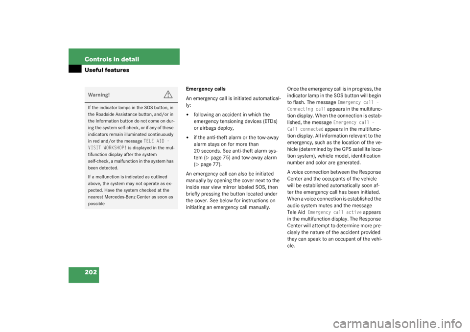 MERCEDES-BENZ SL500 2003 R230 Owners Manual 202 Controls in detailUseful features
Emergency calls
An emergency call is initiated automatical-
ly:
following an accident in which the 
emergency tensioning devices (ETDs) 
or airbags deploy,

if 