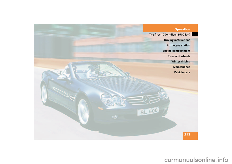MERCEDES-BENZ SL500 2003 R230 Owners Manual 213 Operation
The first 1000miles (1500km)
Driving instructions
At the gas station
Engine compartment
Tires and wheels
Winter driving
Maintenance
Vehicle care 