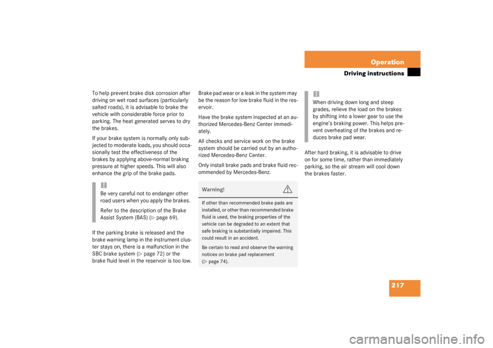 MERCEDES-BENZ SL500 2003 R230 Owners Manual 217 Operation
Driving instructions
To help prevent brake disk corrosion after 
driving on wet road surfaces (particularly 
salted roads), it is advisable to brake the 
vehicle with considerable force 