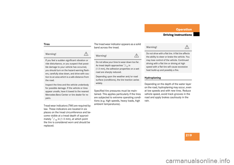 MERCEDES-BENZ SL500 2003 R230 Owners Manual 219 Operation
Driving instructions
Tires
Tread wear indicators (TWI) are required by 
law. These indicators are located in six 
places on the tread circumference and be-
come visible at a tread depth 