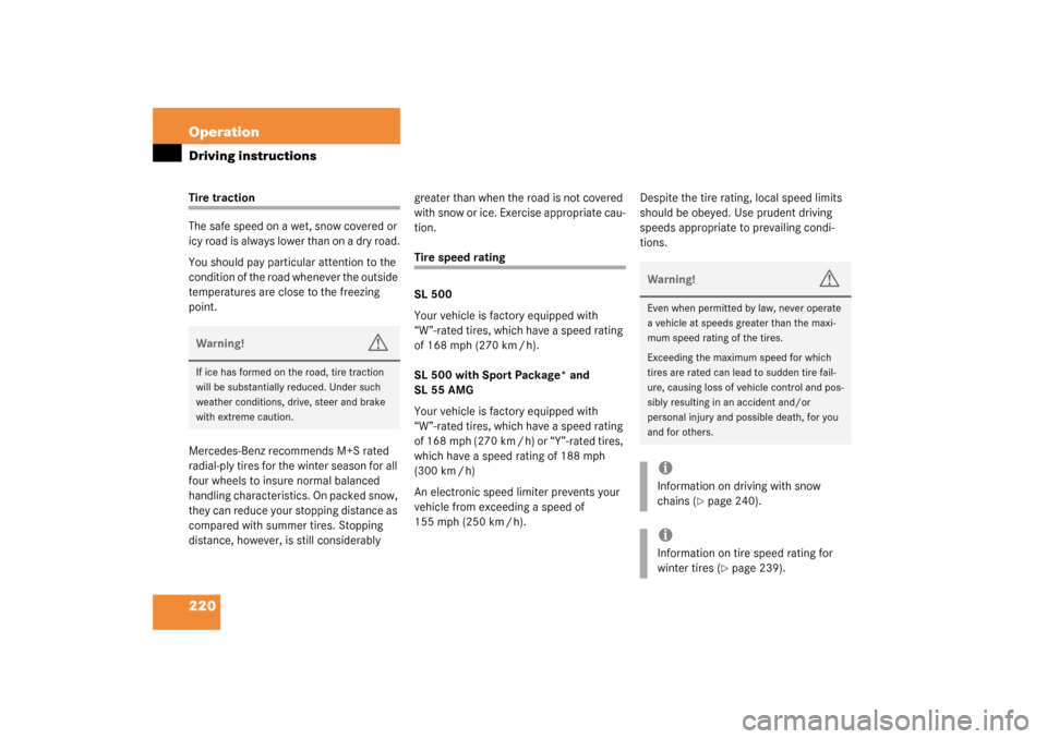 MERCEDES-BENZ SL500 2003 R230 Service Manual 220 OperationDriving instructionsTire traction
The safe speed on a wet, snow covered or 
icy road is always lower than on a dry road.
You should pay particular attention to the 
condition of the road 