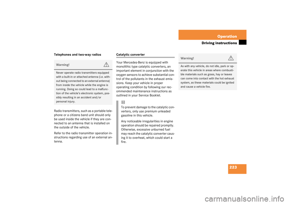 MERCEDES-BENZ SL500 2003 R230 Owners Manual 223 Operation
Driving instructions
Telephones and two-way radios
Radio transmitters, such as a portable tele-
phone or a citizens band unit should only 
be used inside the vehicle if they are con-
nec