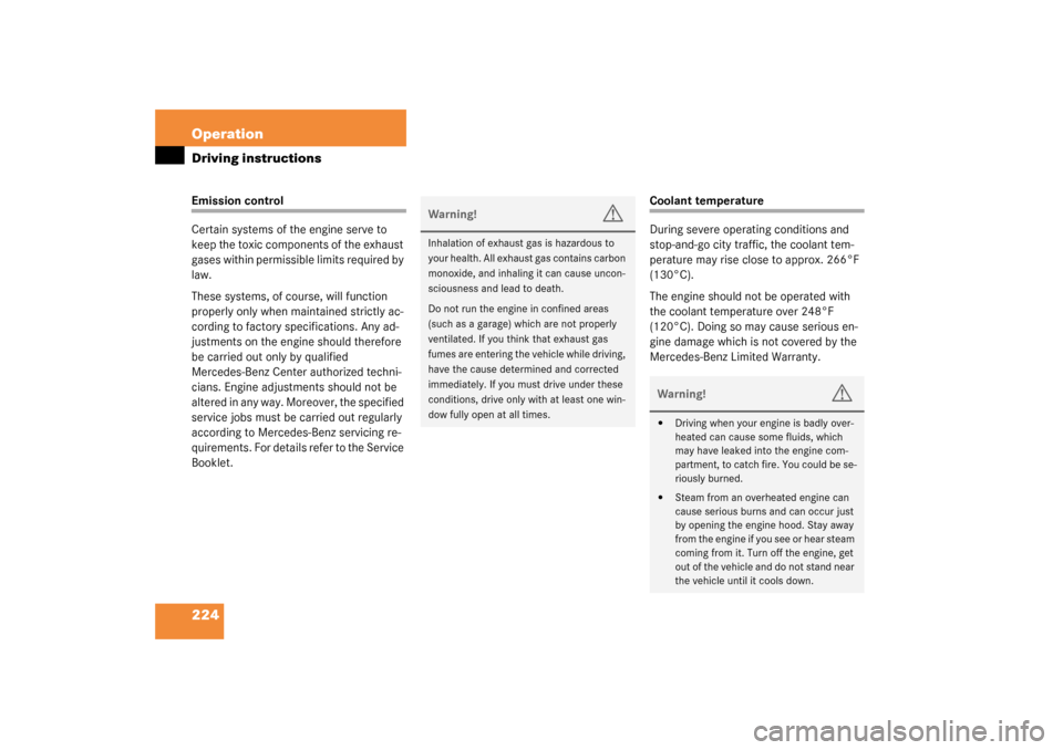 MERCEDES-BENZ SL500 2003 R230 Owners Manual 224 OperationDriving instructionsEmission control
Certain systems of the engine serve to 
keep the toxic components of the exhaust 
gases within permissible limits required by 
law. 
These systems, of