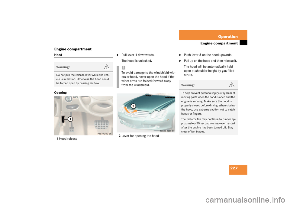 MERCEDES-BENZ SL500 2003 R230 Owners Manual 227 Operation
Engine compartment
Engine compartment
Hood
Opening
1Hood release

Pull lever1 downwards.
The hood is unlocked.
2Lever for opening the hood

Push lever2 on the hood upwards. 

Pull up 