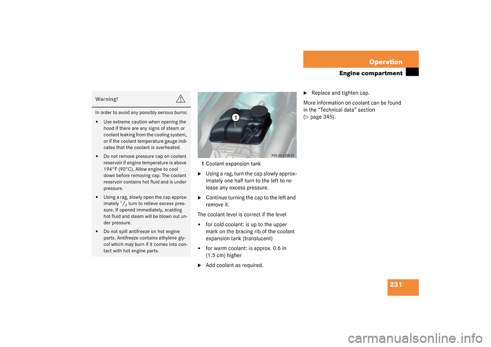 MERCEDES-BENZ SL500 2003 R230 Owners Manual 231 Operation
Engine compartment
1Coolant expansion tank
Using a rag, turn the cap slowly approx-
imately one half turn to the left to re-
lease any excess pressure.

Continue turning the cap to the