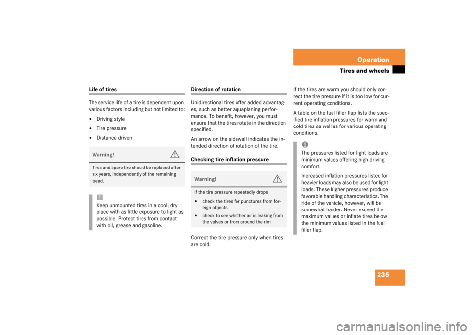 MERCEDES-BENZ SL500 2003 R230 Owners Manual 235 Operation
Tires and wheels
Life of tires
The service life of a tire is dependent upon 
various factors including but not limited to:
Driving style

Tire pressure

Distance driven
Direction of r