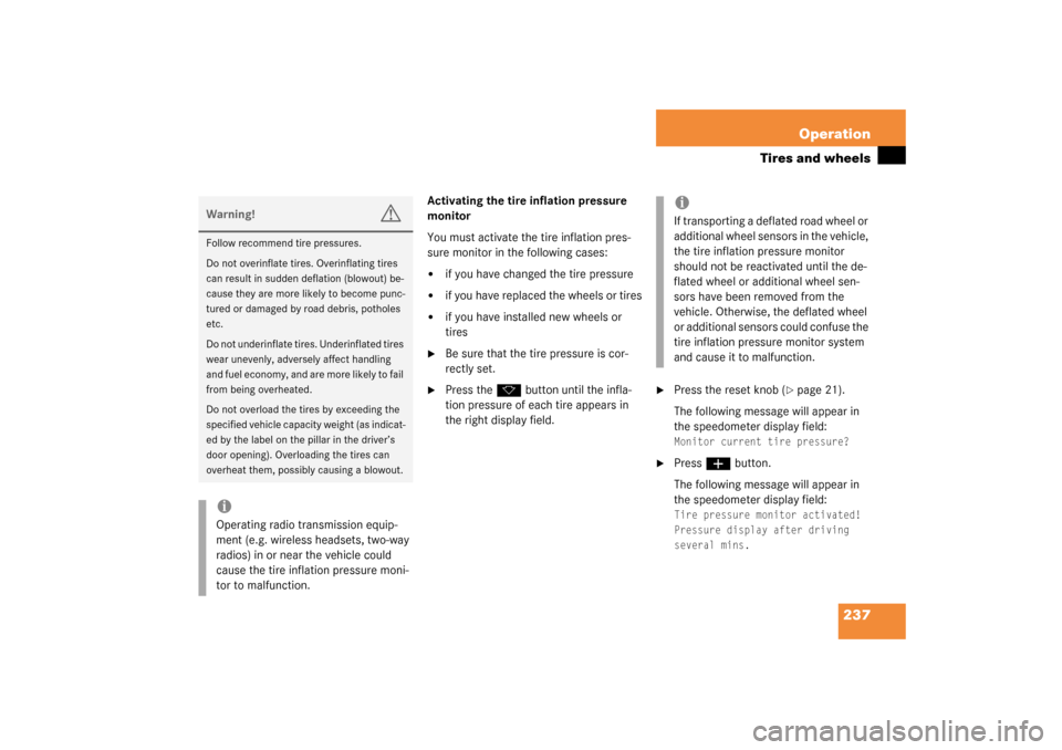 MERCEDES-BENZ SL500 2003 R230 User Guide 237 Operation
Tires and wheels
Activating the tire inflation pressure 
monitor
You must activate the tire inflation pres-
sure monitor in the following cases:
if you have changed the tire pressure


