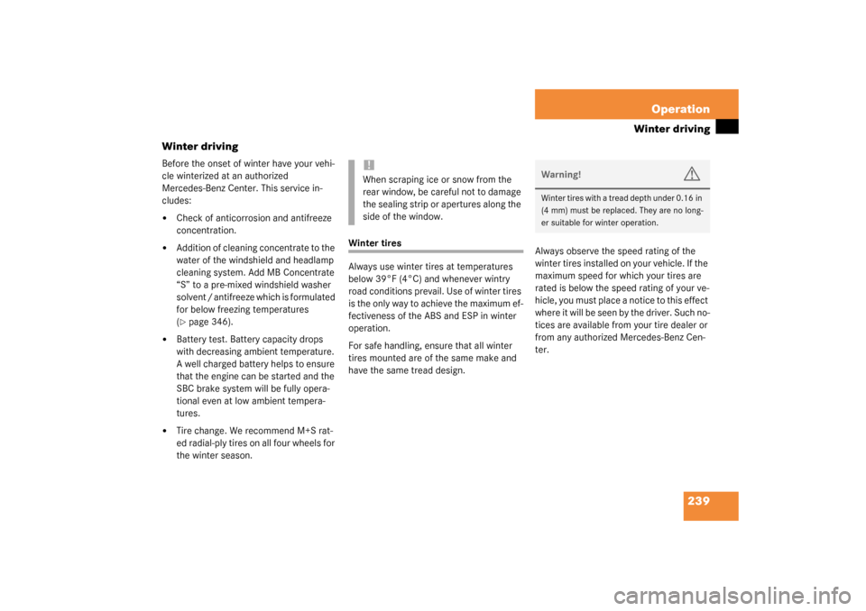 MERCEDES-BENZ SL500 2003 R230 Service Manual 239 Operation
Winter driving
Winter driving
Before the onset of winter have your vehi-
cle winterized at an authorized 
Mercedes-Benz Center. This service in-
cludes:
Check of anticorrosion and antif