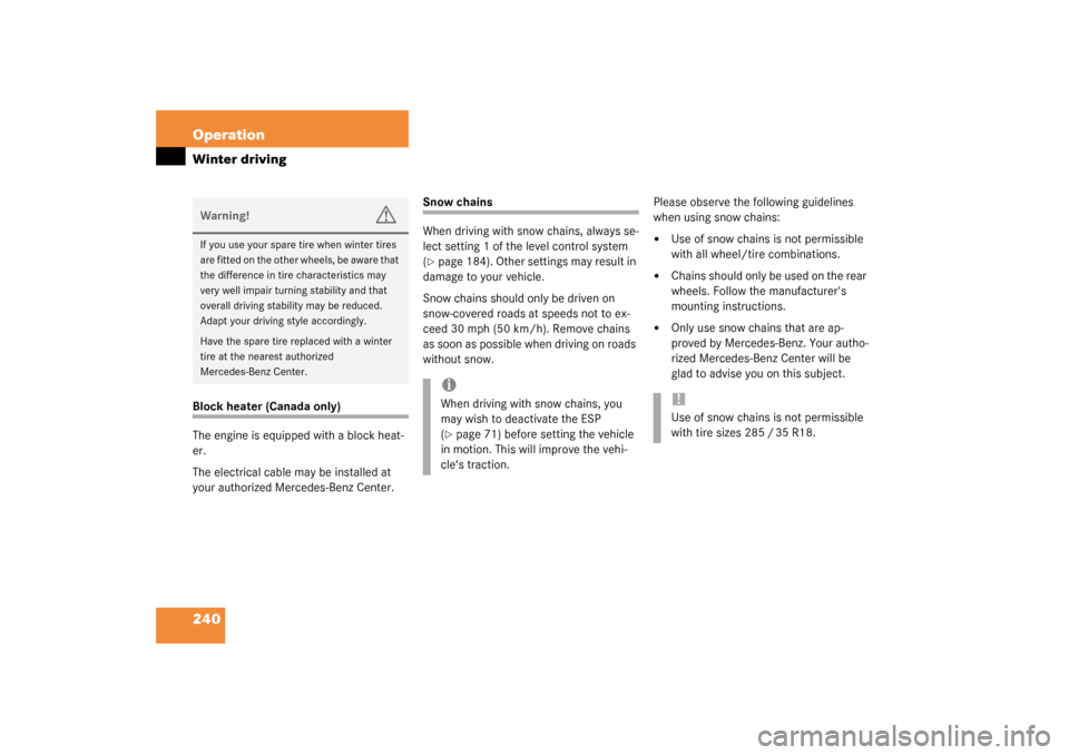 MERCEDES-BENZ SL500 2003 R230 Service Manual 240 OperationWinter drivingBlock heater (Canada only)
The engine is equipped with a block heat-
er.
The electrical cable may be installed at 
your authorized Mercedes-Benz Center.
Snow chains
When dri