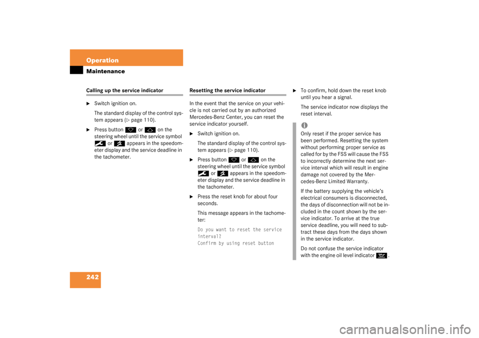 MERCEDES-BENZ SL500 2003 R230 Owners Manual 242 OperationMaintenanceCalling up the service indicator
Switch ignition on.
The standard display of the control sys-
tem appears (
page 110).

Press button 
k
 or 
j 
on the 
steering wheel until 