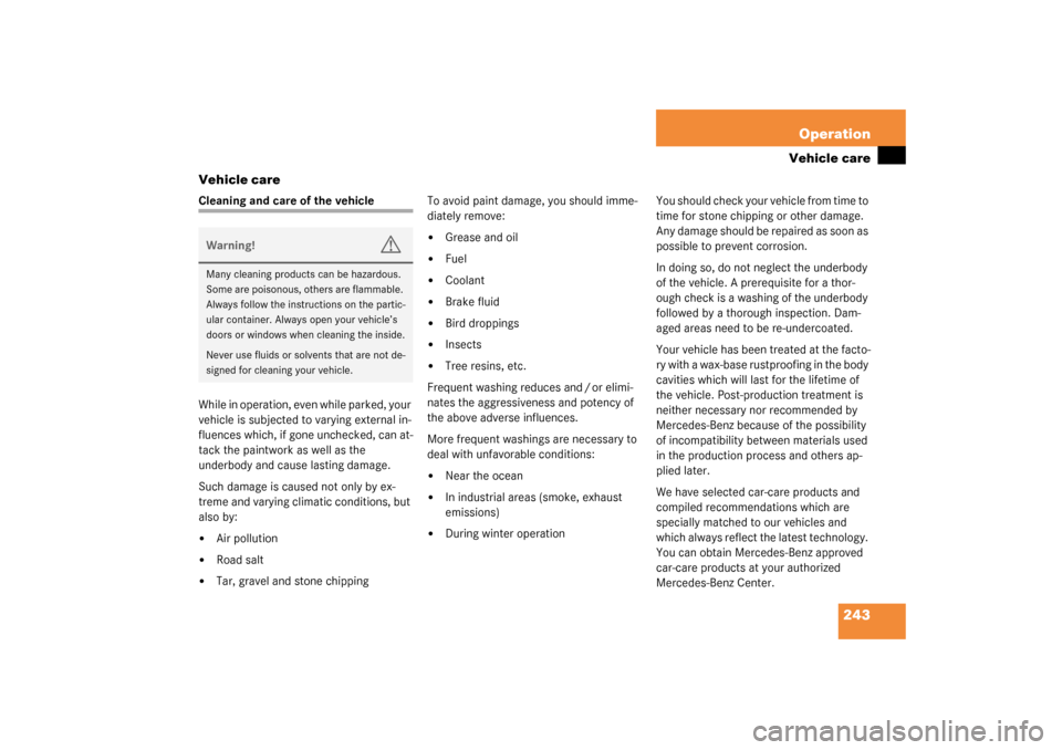 MERCEDES-BENZ SL500 2003 R230 Owners Manual 243 Operation
Vehicle care
Vehicle care
Cleaning and care of the vehicle
While in operation, even while parked, your 
vehicle is subjected to varying external in-
fluences which, if gone unchecked, ca