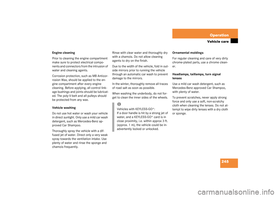 MERCEDES-BENZ SL500 2003 R230 Owners Manual 245 Operation
Vehicle care
Engine cleaning 
Prior to cleaning the engine compartment 
make sure to protect electrical compo-
nents and connectors from the intrusion of 
water and cleaning agents.
Corr