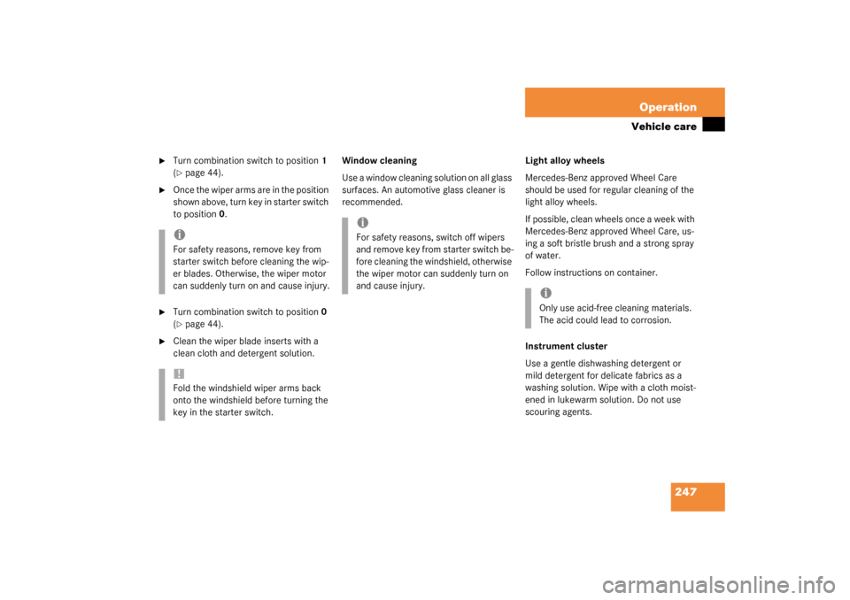 MERCEDES-BENZ SL500 2003 R230 Owners Manual 247 Operation
Vehicle care

Turn combination switch to position1 
(page 44).

Once the wiper arms are in the position 
shown above, turn key in starter switch 
to position0.

Turn combination swit