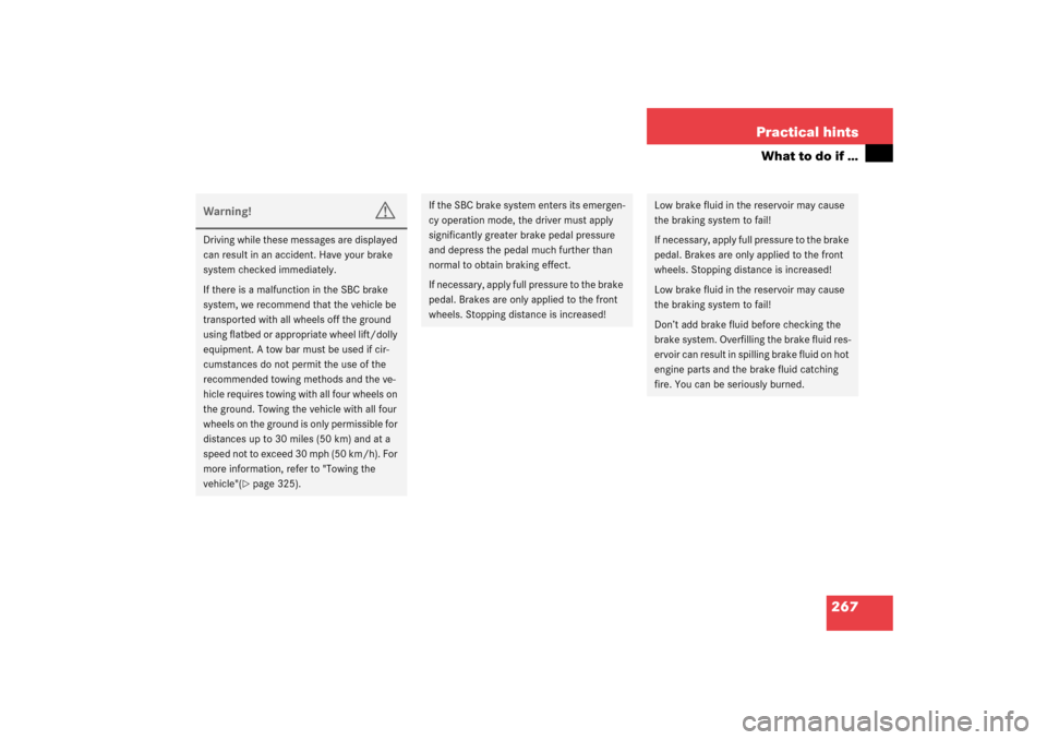 MERCEDES-BENZ SL500 2003 R230 Owners Guide 267 Practical hints
What to do if …
Warning!
G
Driving while these messages are displayed 
can result in an accident. Have your brake 
system checked immediately.
If there is a malfunction in the SB