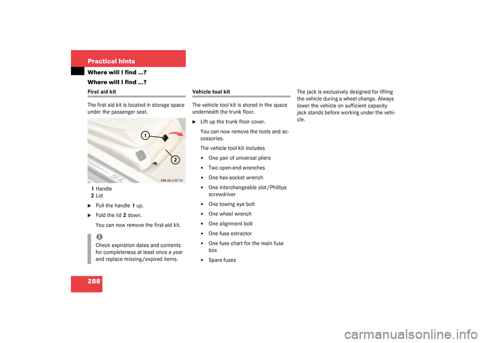 MERCEDES-BENZ SL500 2003 R230 Owners Guide 288 Practical hintsWhere will I find ...?
Where will I find ...?First aid kit
The first aid kit is located in storage space 
under the passenger seat.
1Handle
2Lid
Pull the handle 1 up.

Fold the li