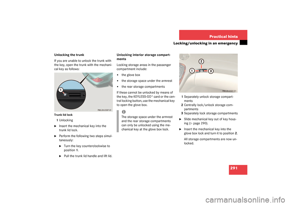 MERCEDES-BENZ SL500 2003 R230 Owners Manual 291 Practical hints
Locking/unlocking in an emergency
Unlocking the trunk
If you are unable to unlock the trunk with 
the key, open the trunk with the mechani-
cal key as follows:Trunk lid lock1Unlock