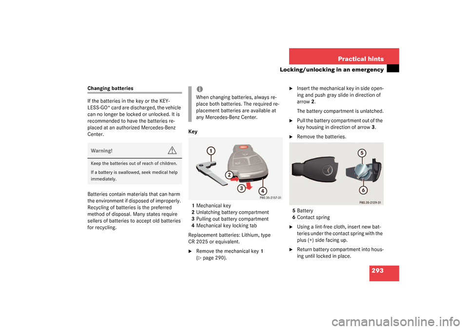 MERCEDES-BENZ SL500 2003 R230 Owners Manual 293 Practical hints
Locking/unlocking in an emergency
Changing batteries
If the batteries in the key or the KEY-
LESS-GO* card are discharged, the vehicle 
can no longer be locked or unlocked. It is 
