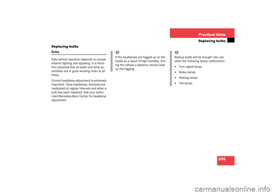 MERCEDES-BENZ SL500 2003 R230 Owners Manual 295 Practical hints
Replacing bulbs
Replacing bulbs
Bulbs
Safe vehicle operation depends on proper 
exterior lighting and signaling. It is there-
fore essential that all bulbs and lamp as-
semblies ar