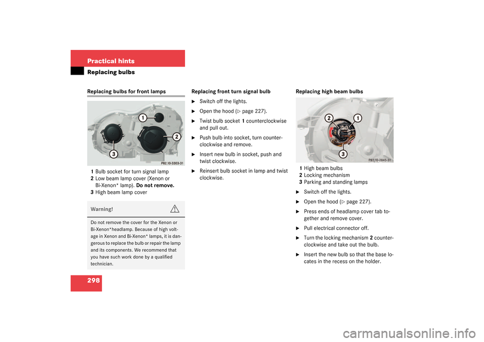 MERCEDES-BENZ SL500 2003 R230 User Guide 298 Practical hintsReplacing bulbsReplacing bulbs for front lamps 
1Bulb socket for turn signal lamp
2Low beam lamp cover (Xenon or 
Bi-Xenon* lamp). Do not remove.
3High beam lamp coverReplacing fron