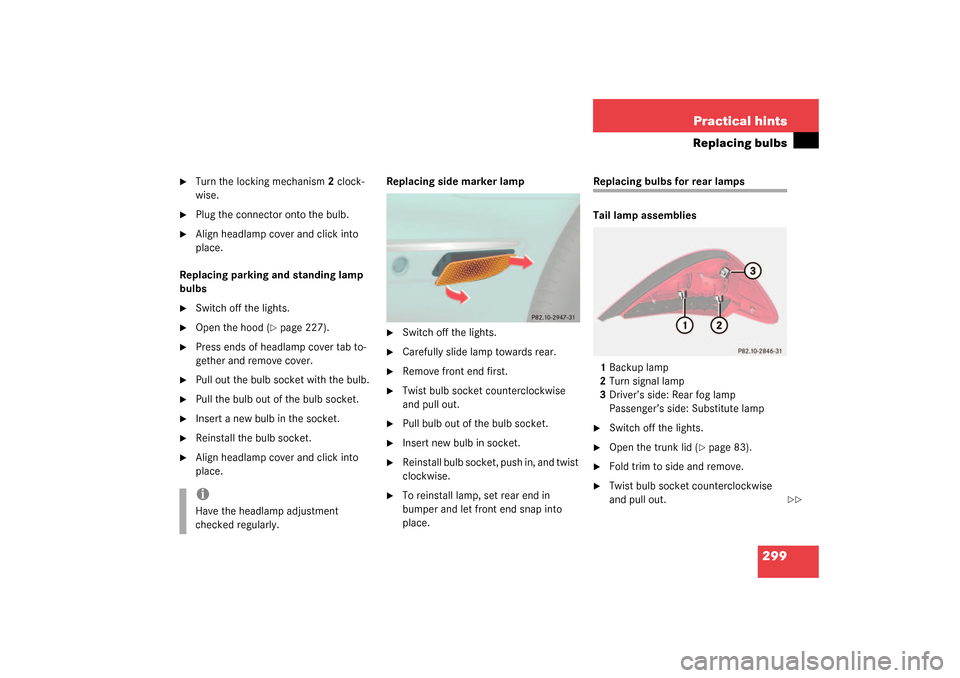 MERCEDES-BENZ SL500 2003 R230 Owners Manual 299 Practical hints
Replacing bulbs

Turn the locking mechanism 2 clock-
wise.

Plug the connector onto the bulb.

Align headlamp cover and click into 
place.
Replacing parking and standing lamp 
b