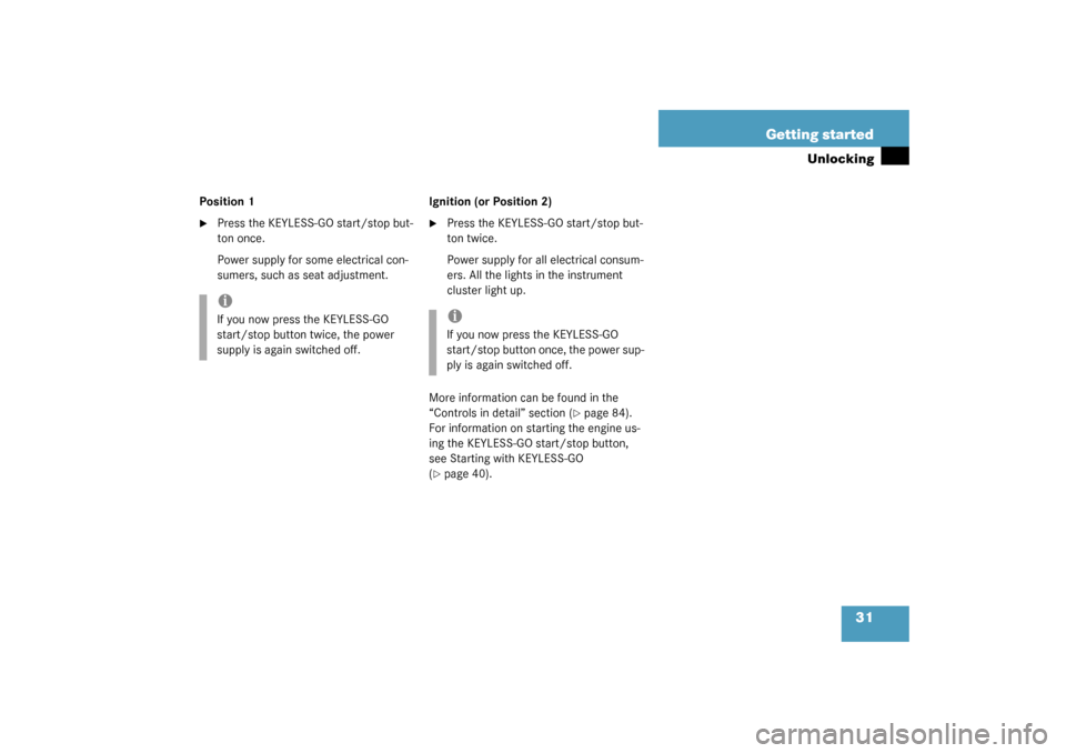 MERCEDES-BENZ SL500 2003 R230 Owners Manual 31 Getting started
Unlocking
Position 1
Press the KEYLESS-GO start/stop but-
ton once.
Power supply for some electrical con-
sumers, such as seat adjustment.Ignition (or Position 2)

Press the KEYLE