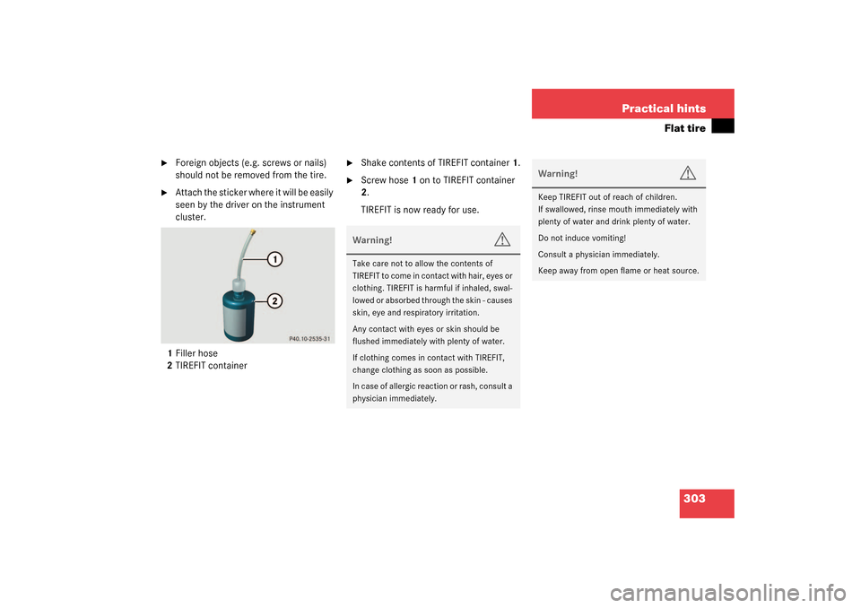 MERCEDES-BENZ SL500 2003 R230 Owners Guide 303 Practical hints
Flat tire

Foreign objects (e.g. screws or nails) 
should not be removed from the tire.

Attach the sticker where it will be easily 
seen by the driver on the instrument 
cluster