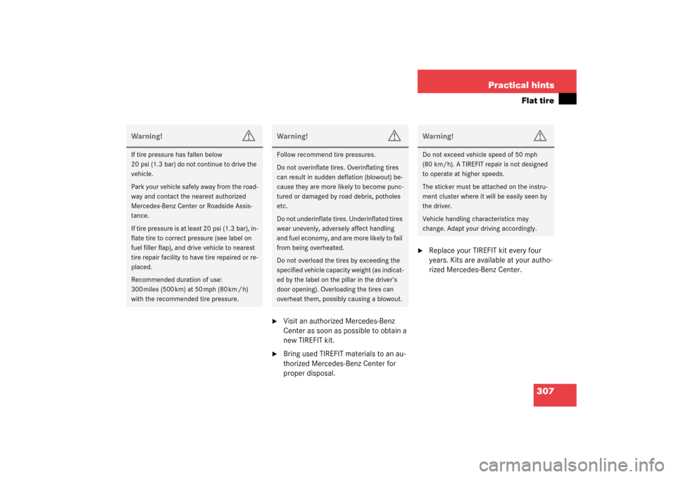 MERCEDES-BENZ SL500 2003 R230 Owners Manual 307 Practical hints
Flat tire

Visit an authorized Mercedes-Benz 
Center as soon as possible to obtain a 
new TIREFIT kit.

Bring used TIREFIT materials to an au-
thorized Mercedes-Benz Center for 

