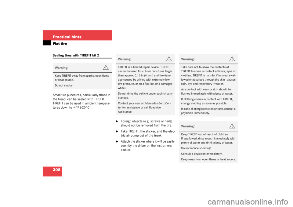 MERCEDES-BENZ SL500 2003 R230 Owners Guide 308 Practical hintsFlat tireSealing tires with TIREFIT kit 2
Small tire punctures, particularly those in 
the tread, can be sealed with TIREFIT.
TIREFIT can be used in ambient tempera-
tures down to -