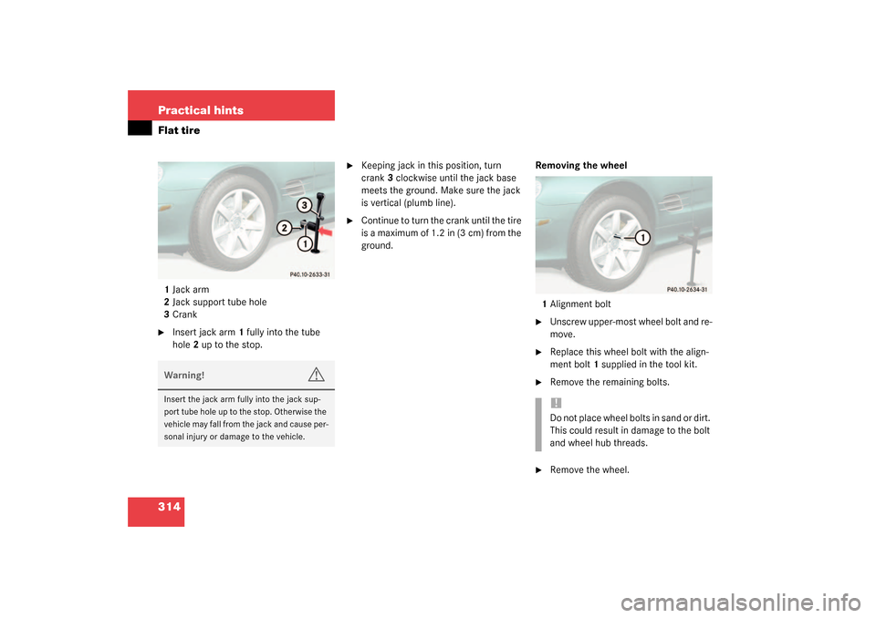 MERCEDES-BENZ SL500 2003 R230 Owners Manual 314 Practical hintsFlat tire1Jack arm
2Jack support tube hole
3Crank
Insert jack arm1 fully into the tube 
hole2 up to the stop.

Keeping jack in this position, turn 
crank3 clockwise until the jack