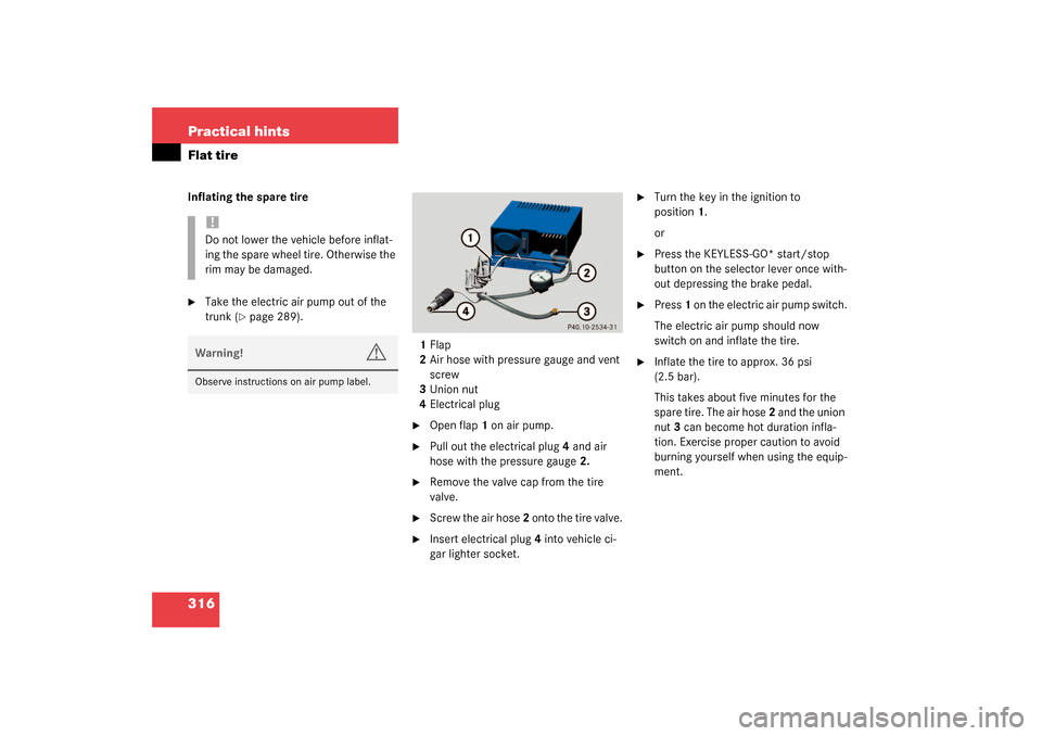 MERCEDES-BENZ SL500 2003 R230 Owners Manual 316 Practical hintsFlat tireInflating the spare tire
Take the electric air pump out of the 
trunk (
page 289).
1Flap
2Air hose with pressure gauge and vent 
screw
3Union nut
4Electrical plug

Open 