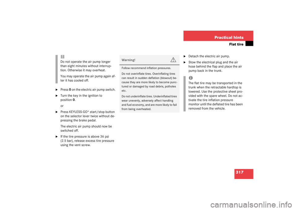 MERCEDES-BENZ SL500 2003 R230 Owners Manual 317 Practical hints
Flat tire

Press 0 on the electric air pump switch.

Turn the key in the ignition to 
position0.
or

Press KEYLESS-GO* start/stop button 
on the selector lever twice without de-