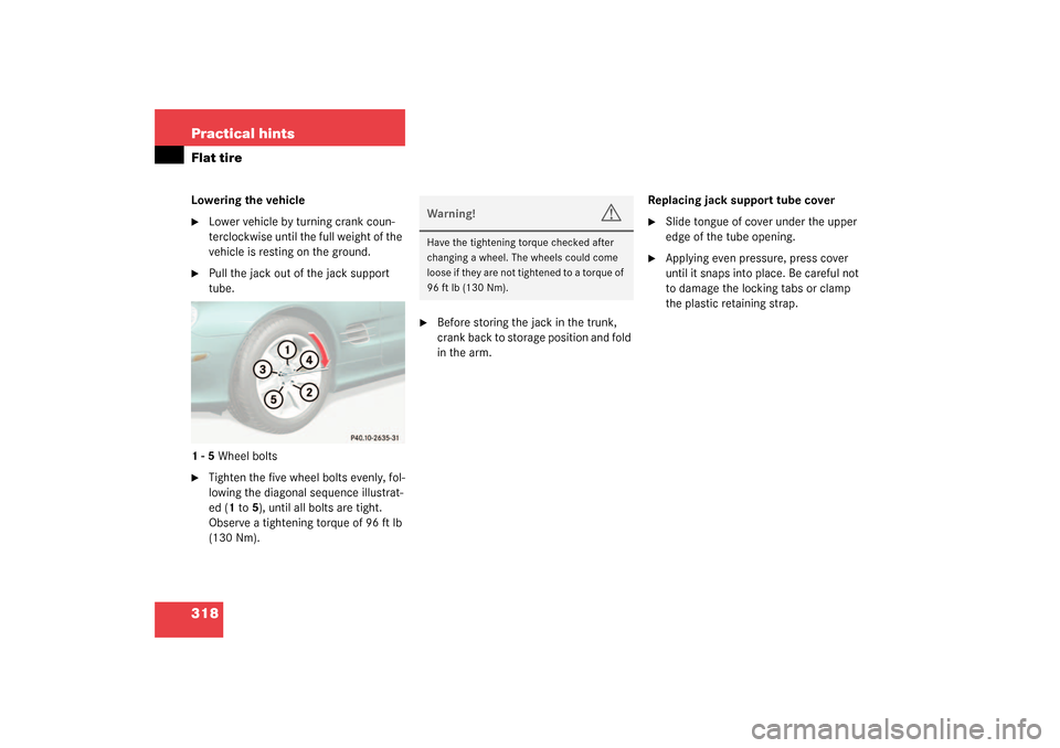 MERCEDES-BENZ SL500 2003 R230 Owners Manual 318 Practical hintsFlat tireLowering the vehicle
Lower vehicle by turning crank coun-
terclockwise until the full weight of the 
vehicle is resting on the ground. 

Pull the jack out of the jack sup