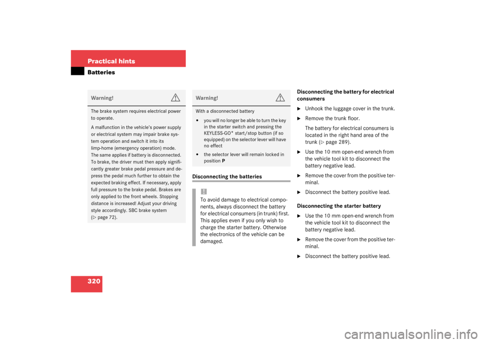 MERCEDES-BENZ SL500 2003 R230 User Guide 320 Practical hintsBatteries
Disconnecting the batteriesDisconnecting the battery for electrical 
consumers

Unhook the luggage cover in the trunk.

Remove the trunk floor.
The battery for electrica