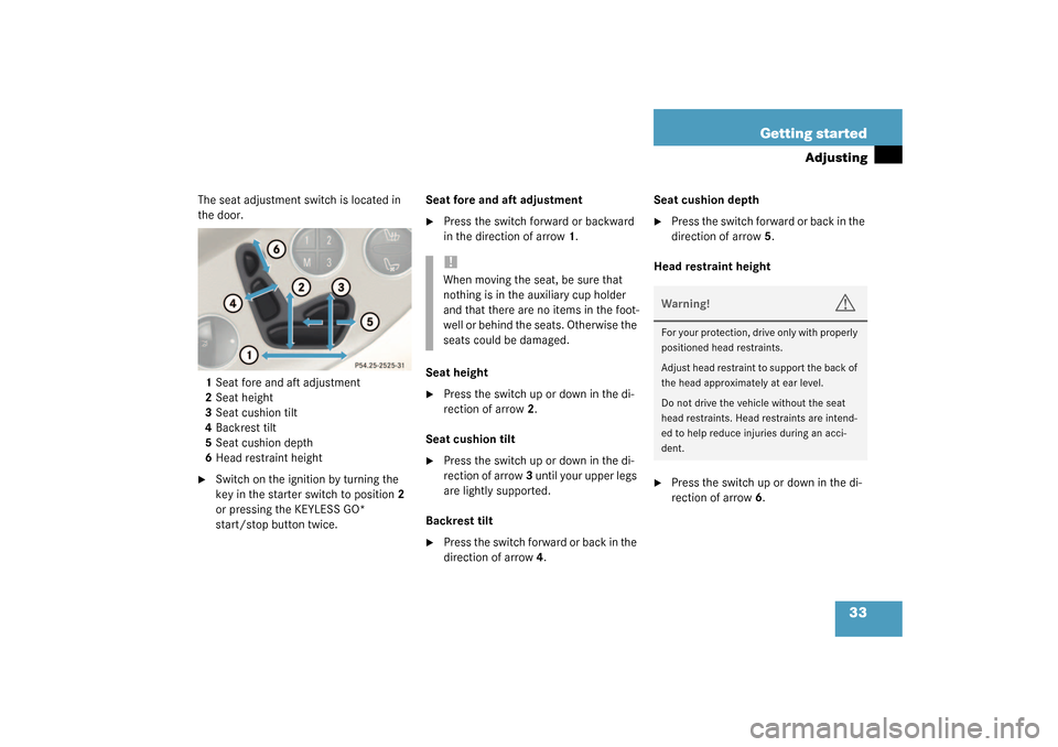 MERCEDES-BENZ SL500 2003 R230 Owners Manual 33 Getting started
Adjusting
The seat adjustment switch is located in 
the door.
1Seat fore and aft adjustment
2Seat height
3Seat cushion tilt
4Backrest tilt
5Seat cushion depth
6Head restraint height
