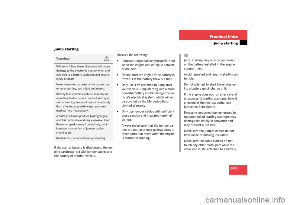 MERCEDES-BENZ SL500 2003 R230 Owners Manual 323 Practical hints
Jump starting
Jump starting
If the starter battery is discharged, the en-
gine can be started with jumper cables and 
the battery of another vehicle.Observe the following:

Jump s