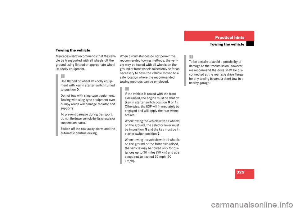 MERCEDES-BENZ SL500 2003 R230 Owners Guide 325 Practical hints
Towing the vehicle
Towing the vehicle
Mercedes-Benz recommends that the vehi-
cle be transported with all wheels off the 
ground using flatbed or appropriate wheel 
lift/dolly equi