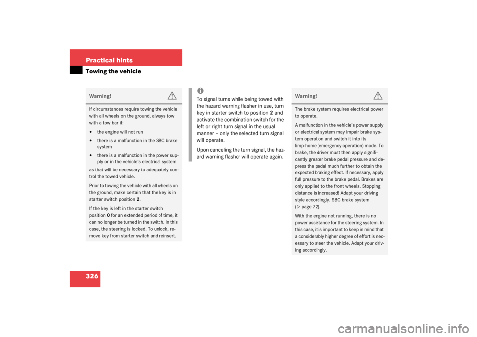 MERCEDES-BENZ SL500 2003 R230 Owners Manual 326 Practical hintsTowing the vehicleWarning!
G
If circumstances require towing the vehicle 
with all wheels on the ground, always tow 
with a tow bar if:
the engine will not run

there is a malfunc