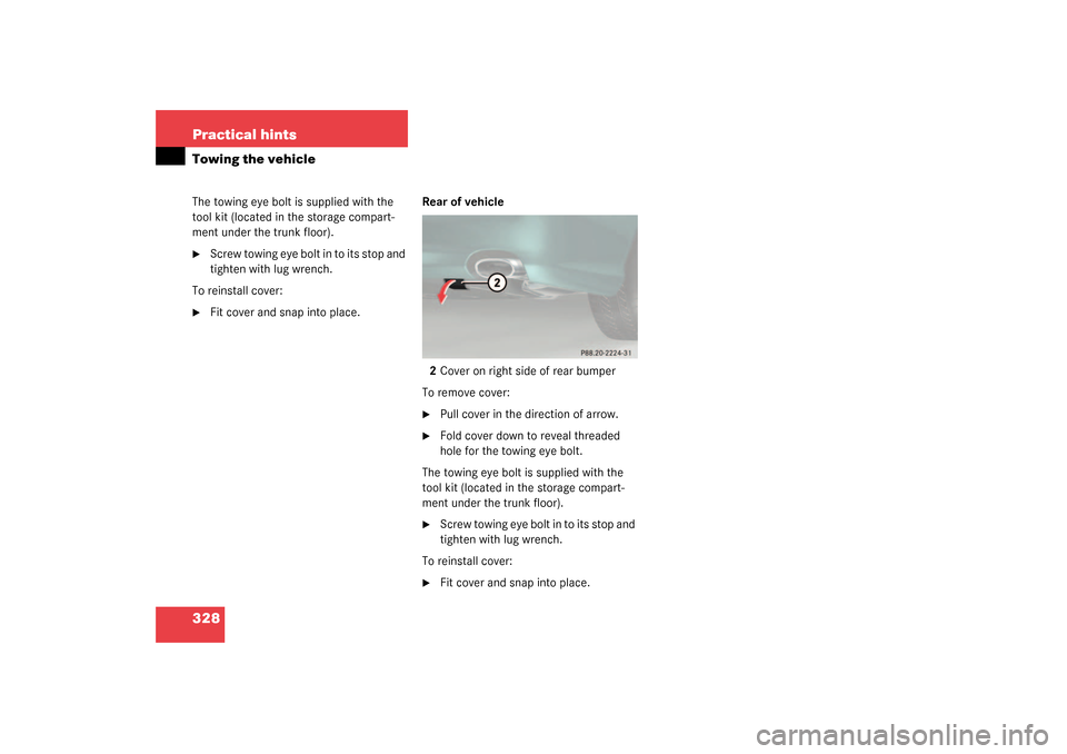 MERCEDES-BENZ SL500 2003 R230 Owners Manual 328 Practical hintsTowing the vehicleThe towing eye bolt is supplied with the 
tool kit (located in the storage compart-
ment under the trunk floor).
Screw towing eye bolt in to its stop and 
tighten
