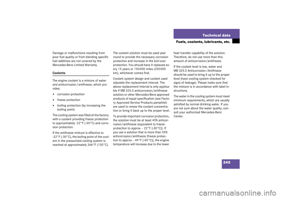 MERCEDES-BENZ SL500 2003 R230 User Guide 345 Technical data
Fuels, coolants, lubricants, etc.
Damage or malfunctions resulting from 
poor fuel quality or from blending specific 
fuel additives are not covered by the 
Mercedes-Benz Limited Wa