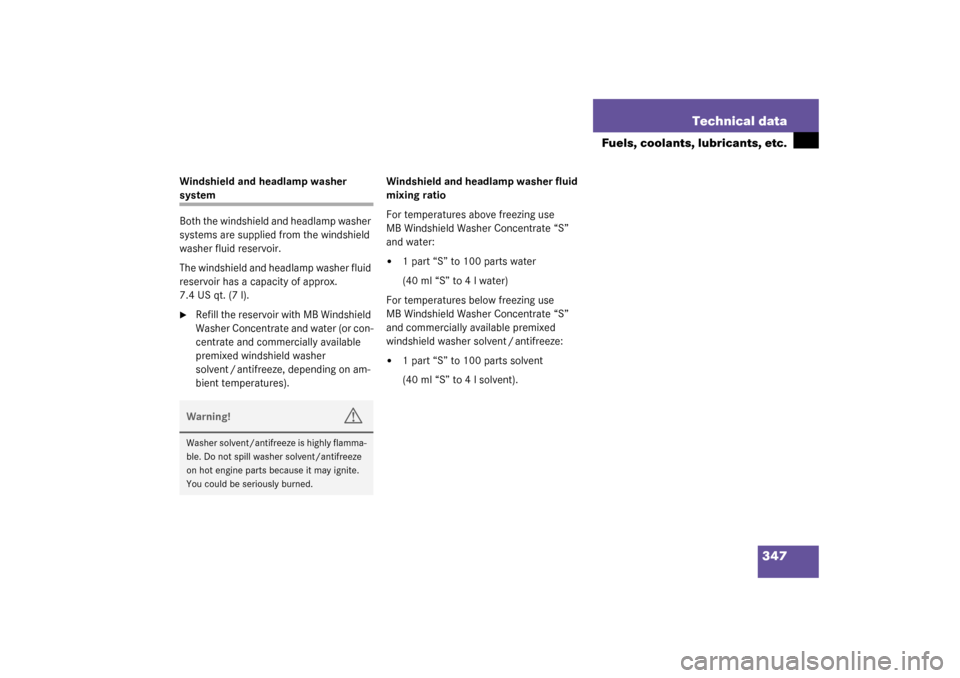 MERCEDES-BENZ SL500 2003 R230 User Guide 347 Technical data
Fuels, coolants, lubricants, etc.
Windshield and headlamp washer system
Both the windshield and headlamp washer 
systems are supplied from the windshield 
washer fluid reservoir.
Th