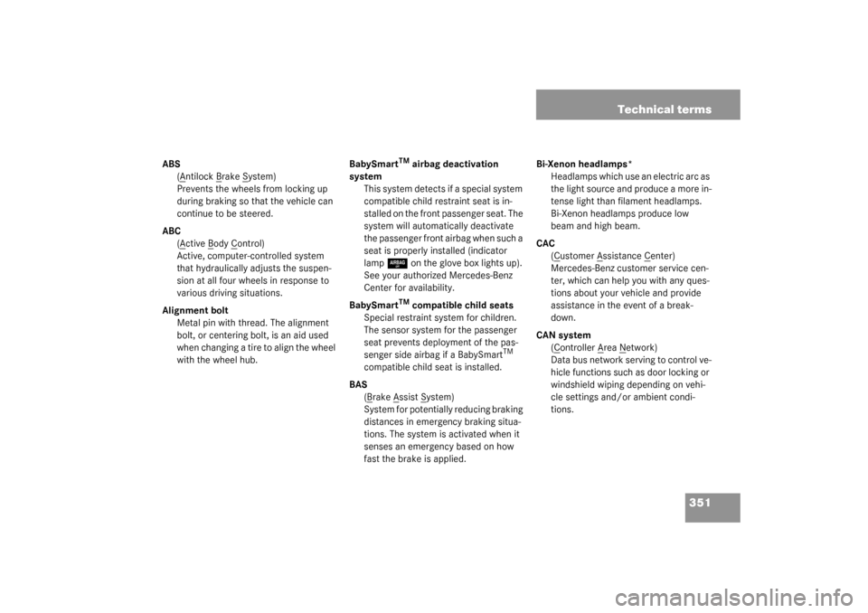 MERCEDES-BENZ SL500 2003 R230 Owners Manual 351 Technical terms
ABS
(A
ntilock B
rake S
ystem)
Prevents the wheels from locking up 
during braking so that the vehicle can 
continue to be steered.
ABC
(A
ctive B
ody C
ontrol)
Active, computer-co
