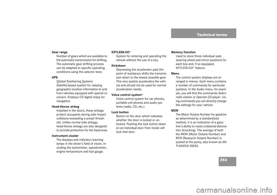MERCEDES-BENZ SL500 2003 R230 Owners Manual 353 Technical terms
Gear range
Number of gears which are available to 
the automatic transmission for shifting. 
The automatic gear shifting process 
can be adapted to specific operating 
conditions u