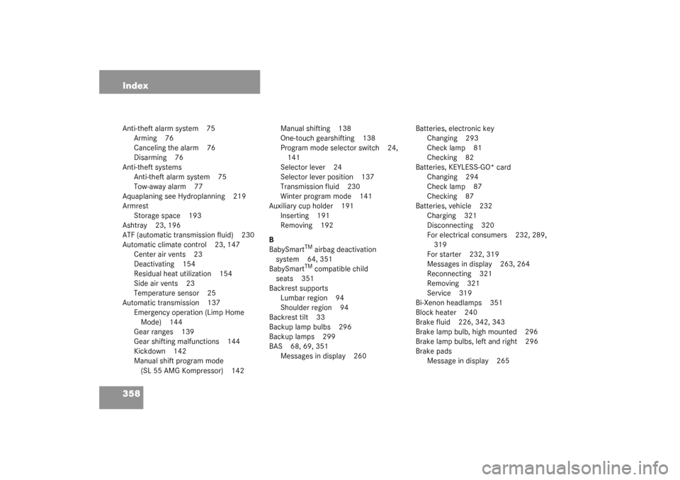 MERCEDES-BENZ SL55AMG 2003 R230 Owners Manual 358 IndexAnti-theft alarm system 75
Arming 76
Canceling the alarm 76
Disarming 76
Anti-theft systems
Anti-theft alarm system 75
Tow-away alarm 77
Aquaplaning see Hydroplanning 219
Armrest
Storage spac