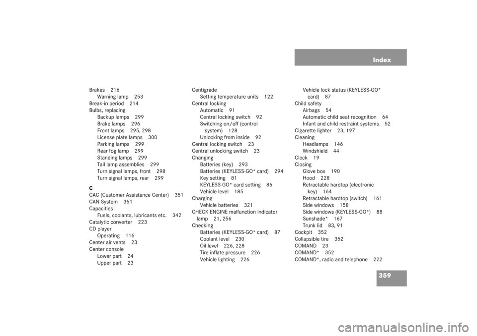 MERCEDES-BENZ SL500 2003 R230 Owners Manual 359 Index
Brakes 216
Warning lamp 253
Break-in period 214
Bulbs, replacing
Backup lamps 299
Brake lamps 296
Front lamps 295, 298
License plate lamps 300
Parking lamps 299
Rear fog lamp 299
Standing la