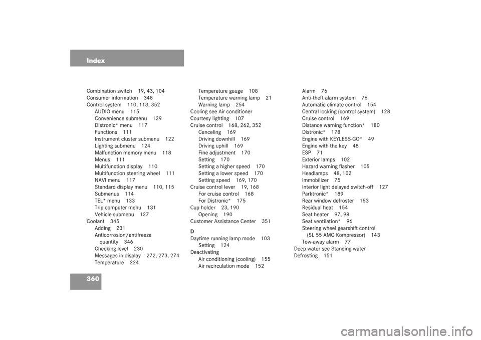 MERCEDES-BENZ SL500 2003 R230 User Guide 360 IndexCombination switch 19, 43, 104
Consumer information 348
Control system 110, 113, 352
AUDIO menu 115
Convenience submenu 129
Distronic* menu 117
Functions 111
Instrument cluster submenu 122
Li